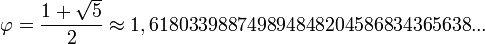 \varphi = \frac{1 + \sqrt{5}}{2} \approx 1,618033988749894848204586834365638...